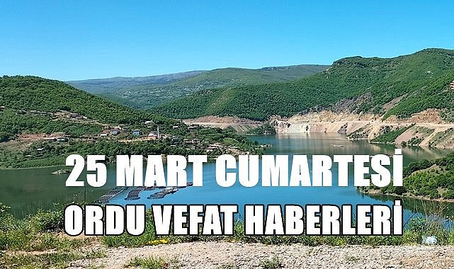 Ordu 25 Mart Cumartesi vefat haberleri