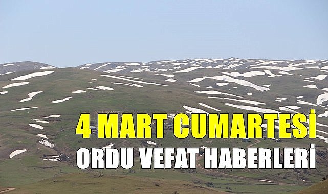 Ordu vefat haberleri 4 Mart Cumartesi