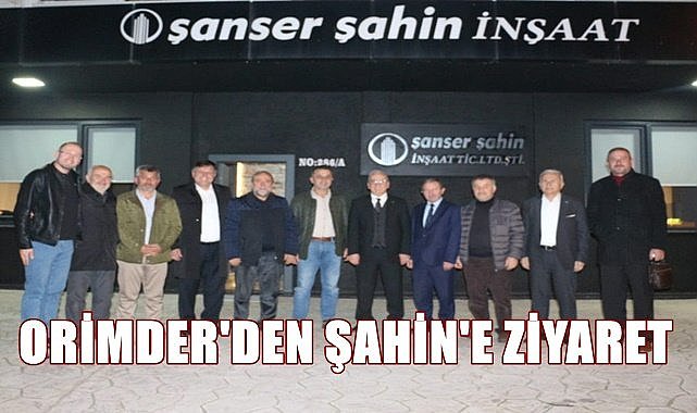 ORİMDER'den Şanser Şahin'e teşekkür ziyareti