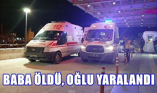 Baba öldü, oğlu yaralandı