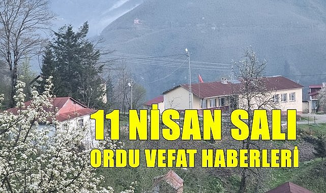 Ordu 11 Nisan Salı vefat haberleri