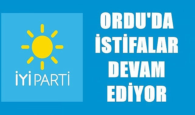 Ordu İYİ Parti'de kimler istifa etti?