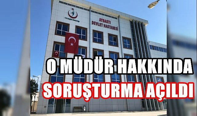 Ordu Sağlık Müdürlüğü, O müdür hakkında soruşturma başlattı