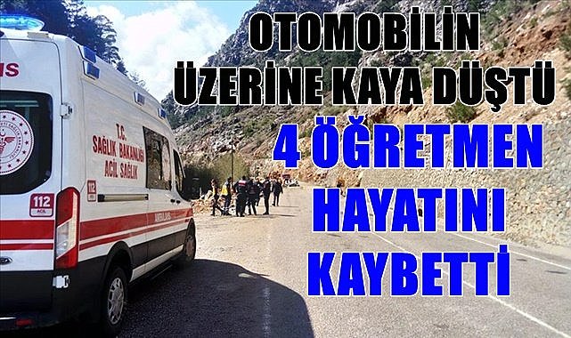 Otomobilin üzerine kaya düştü 4 öğretmen hayatını kaybetti