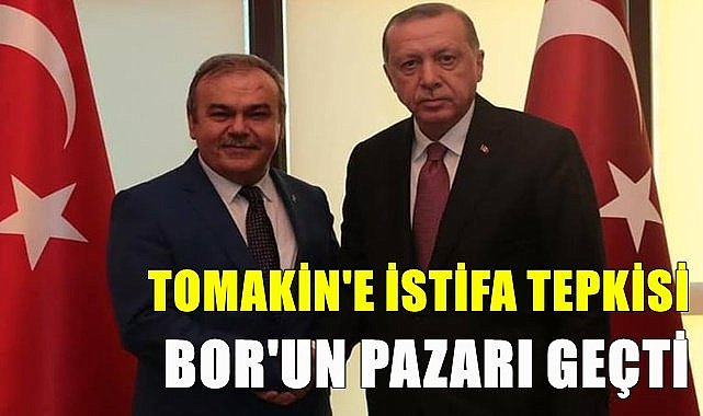 Tomakin'e istifa tepkisi; Bor'un pazarı geçti