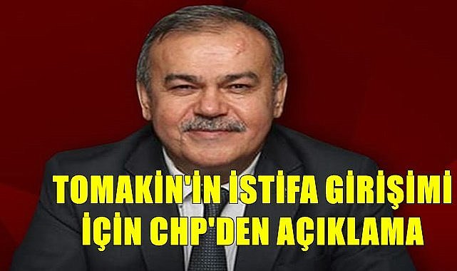 Tomakin'in istifa girişimine CHP'den açıklama geldi