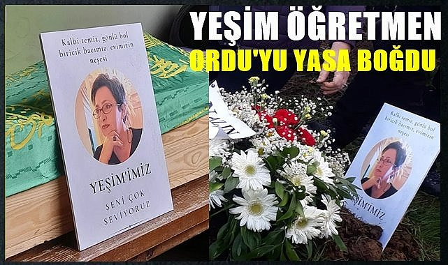 Yeşim Öğretmen Ordu'yu yasa boğdu
