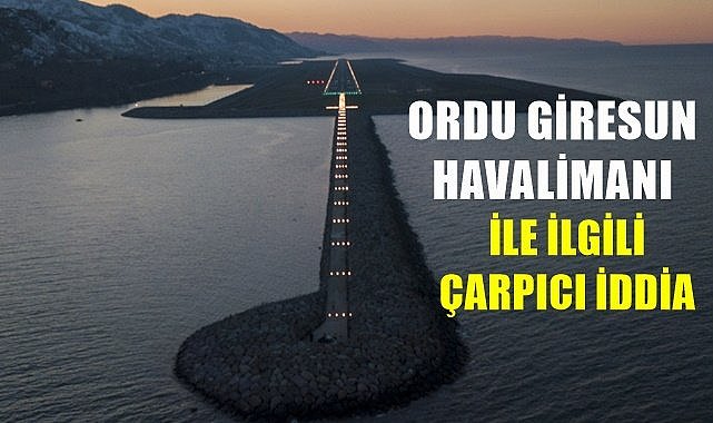 Ordu Giresun Havalimanı ile ilgili çarpıcı iddia
