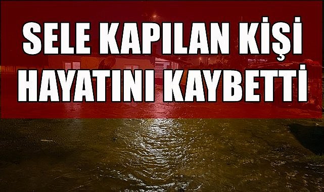 Sele kapılan kişi hayatını kaybetti