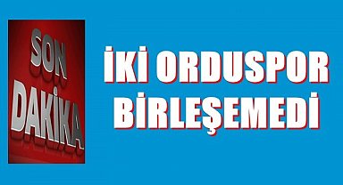 İki Orduspor birleşmedi