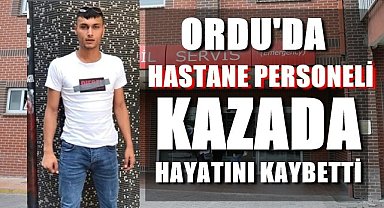Ordu'da hastane personeli kazada hayatını kaybetti