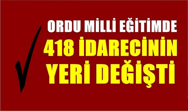 Ordu Milli Eğitimde 418 idarecinin yeri değişti