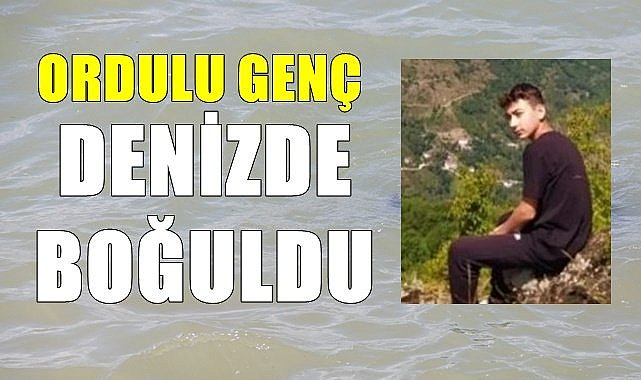 Ordulu 16 yaşındaki genç denizde boğuldu