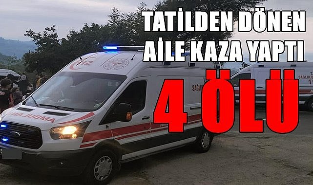 Tatilden dönen aile kaza yaptı: 4 kişi öldü