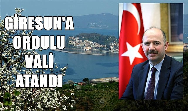 Giresun&#039;a Ordulu Vali Atandı