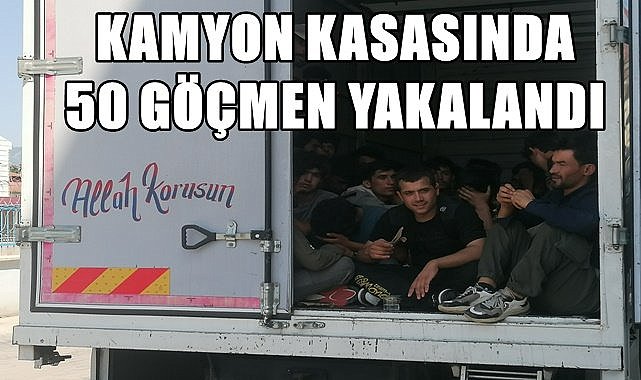 Kamyon kasasında 50 göçmen yakalandı