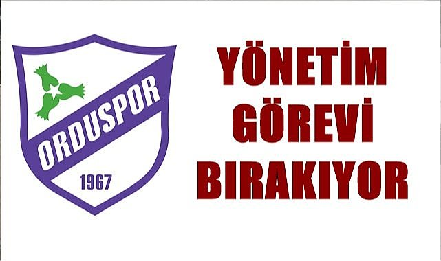 Orduspor&#039;da yönetim görevi bırakıyor