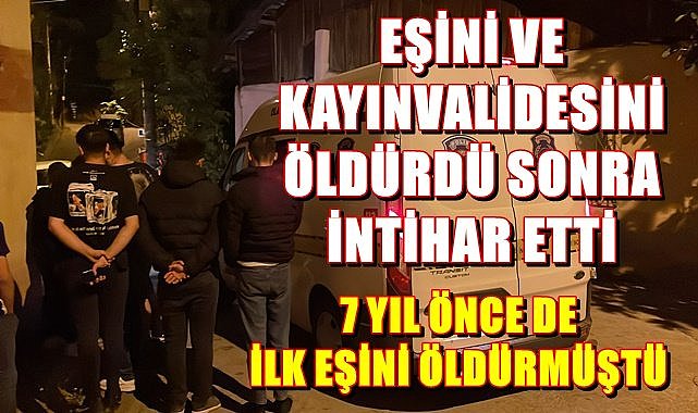 Eşini ve kayınvalidesini öldürdü sonra yaşamına son verdi
