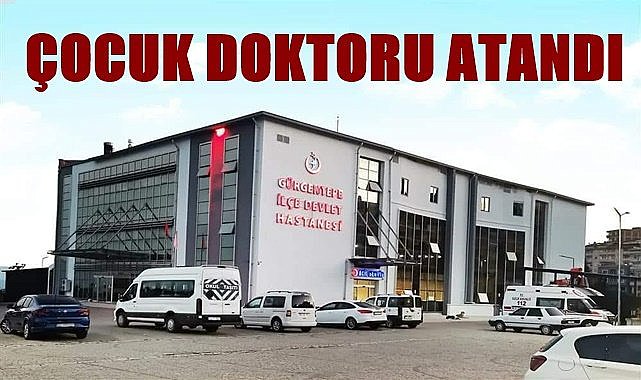 Gürgentepe Devlet Hastanesi&#039;ne ilk kez çocuk doktoru atandı