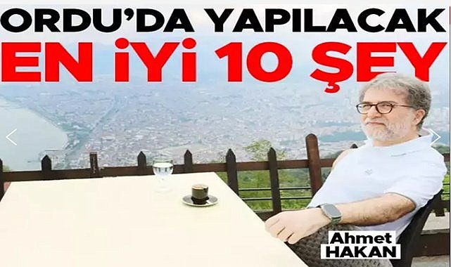 Ordu&#039;da yapılacak en iyi 10 şey/ Ahmet Hakan yazdı