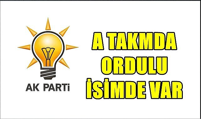 AK Parti Merkez Karar Yönetim Kuruluna Ordu&#039;dan O isim girdi