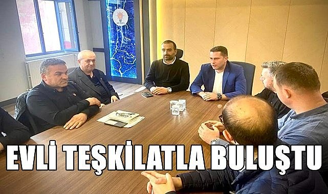 Evli teşkilatla buluştu birlik beraberlik mesajı verdi
