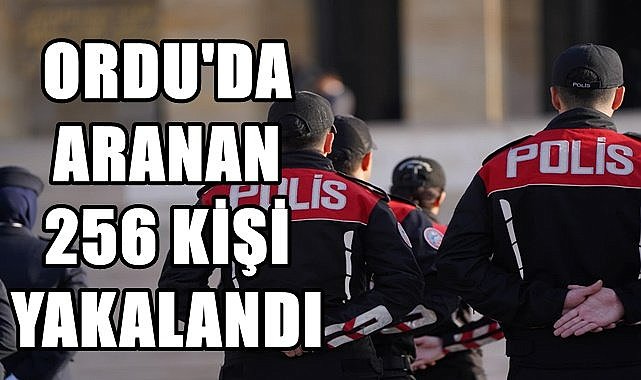Ordu&#039;da hakkında arama kararı olan 256 kişi yakalandı