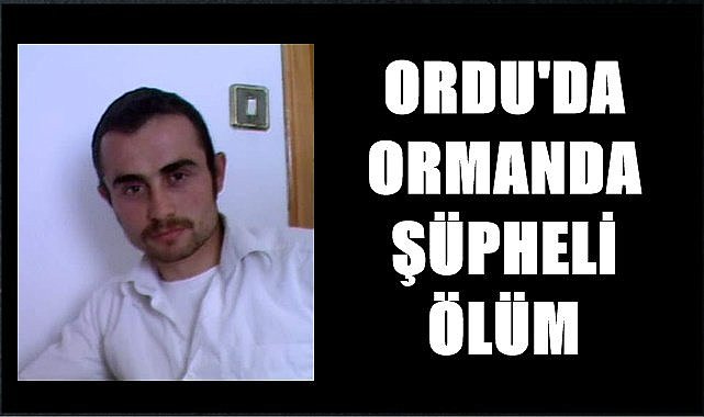 Ordu&#039;da ormanda şüpheli ölüm
