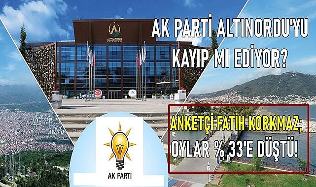 AK Parti Altınordu&#039;yu kayıp mı ediyor? Anketçi Korkmaz: Oylar % 33&#039;e düştü