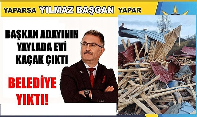 AK Partili Başkan Adayının Yayladaki Evi Kaçak Çıktı, Belediye Yıktı!