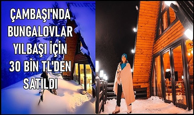 Çambaşı&#039;nda bungalov evler yılbaşı için 30 bin TL&#039;den satıldı