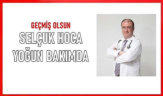Doktor Selçuk Yücesan yoğun bakıma kaldırıldı