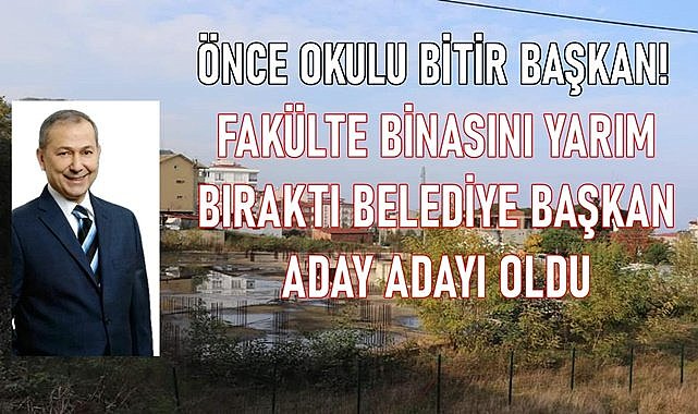 Ordu&#039;da fakülte binasını yarım bıraktı İstanbul&#039;da belediye başkan adayı oldu