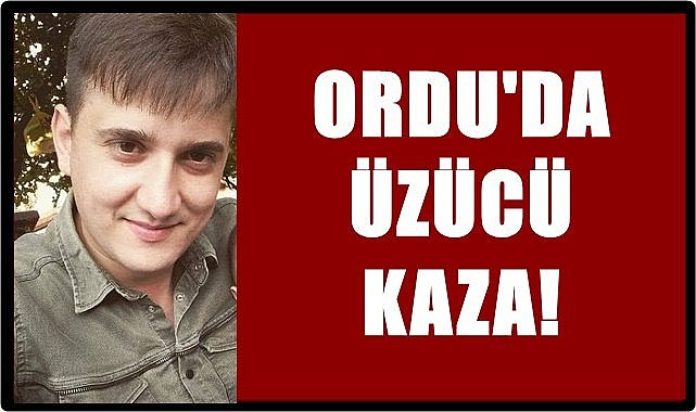 Ordu&#039;da üzücü kaza! 30 yaşındaki işçi hayatını kaybetti