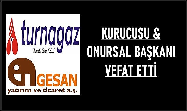 Turnagaz ve Gesan A.Ş.&#039;nin Kurucusu ve Onursal Başkanı vefat etti