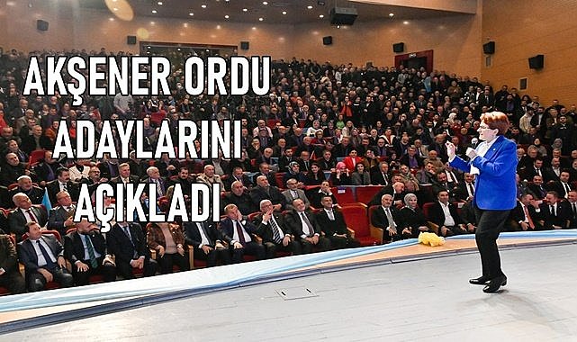 Akşener, Ordu adaylarını açıkladı