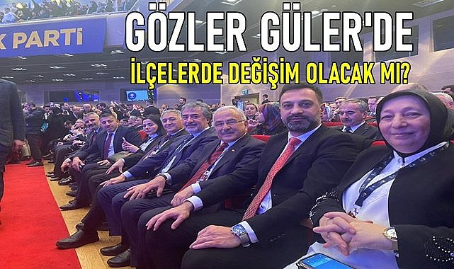 Gözler Başkan Güler&#039;de: Hangi ilçeler değişiyor!