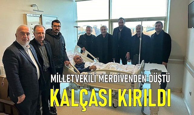 Merdivenden düşen milletvekili kalçasını kırdı
