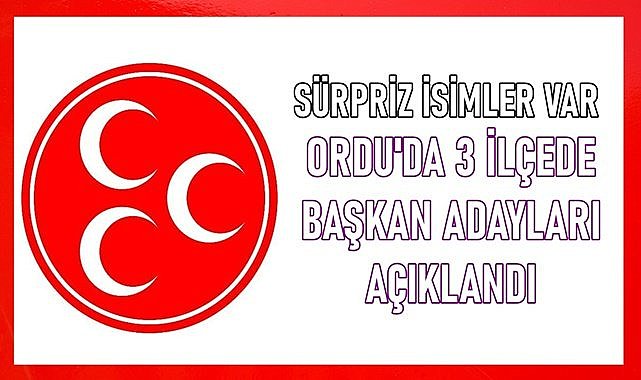 MHP Ordu&#039;da 3 ilçede başkan adayı açıkladı