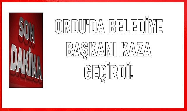 Ordu&#039;da Belediye Başkanı Makam Otosuyla Kaza Geçirdi