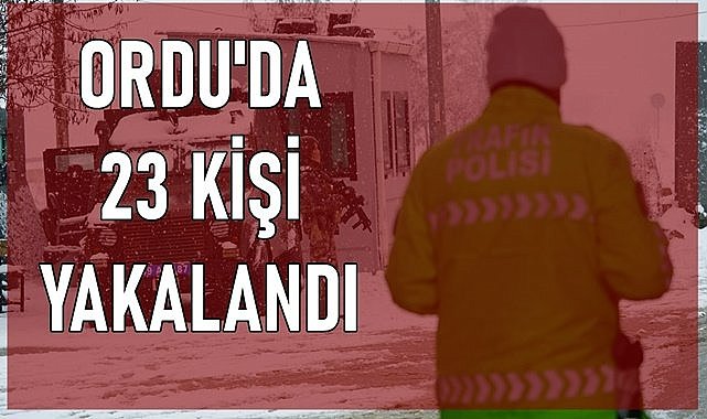 Ordu&#039;da 23 kişi yakalandı 12&#039;si tutuklandı