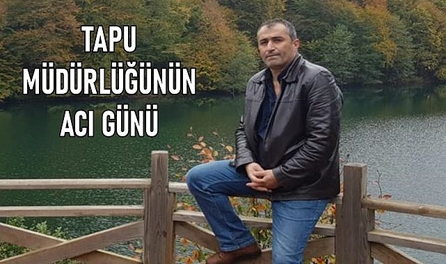 Ordu Tapu Müdürlüğünün acı günü!