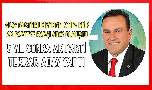 Aday gösterilmeyince istifa etmiş başka partiden aday olmuştu