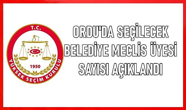 Ordu&#039;da seçilecek belediye meclis üyesi sayısı açıklandı