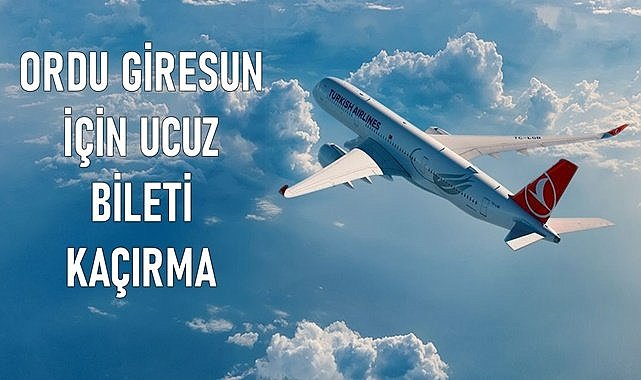 THY&#039;nın ucuz bilet kampanyası Ordu Giresun&#039;da da geçerli