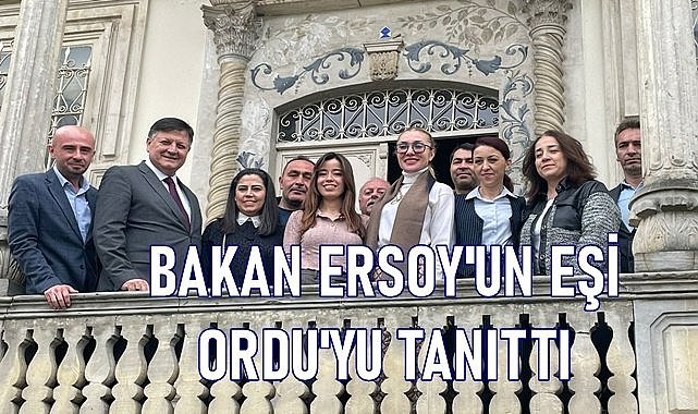 Bakan Ersoy&#039;un eşi Ordu&#039;nun tanıtımını yaptı