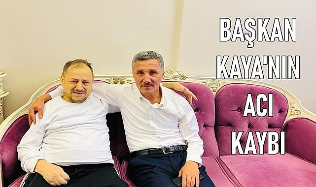 Başkan Kaya&#039;nın acı günü!
