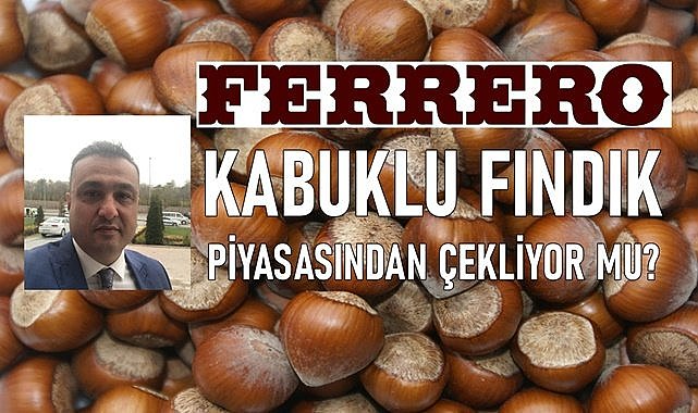 Ferrero kabuklu fındık piyasasından çekilecek mi?