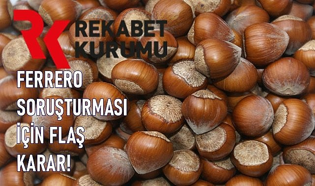 Fındık devi Ferrero için Rakebet Kurumu&#039;ndan flaş karar!