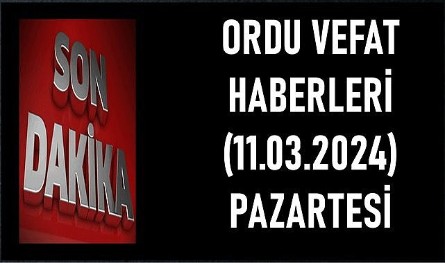Ordu 11 Mart Pazartesi vefat haberleri